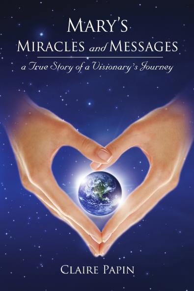 Mary's Miracles and Messages - a True Story of a Visionary's Journey