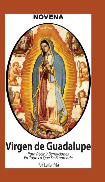 Novena De Virgen De Guadalupe Para Recibir Bendiciones en Todo lo que se Emprende