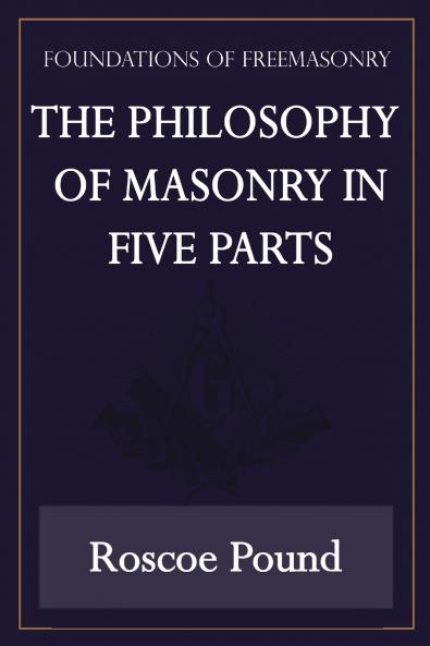 The Philosophy of Masonry in Five Parts (Foundations of Freemasonry Series)
