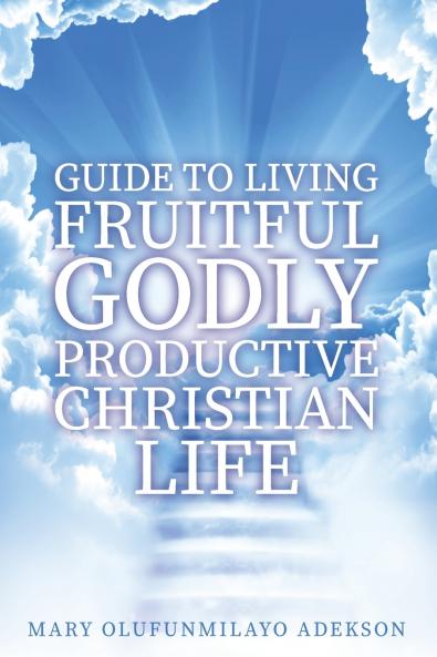 Guide to Living Fruitful Godly Productive Christian Life