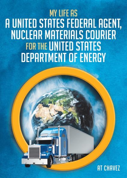 My Life as a United States Federal Agent Nuclear Materials Courier for the United States Department of Energy