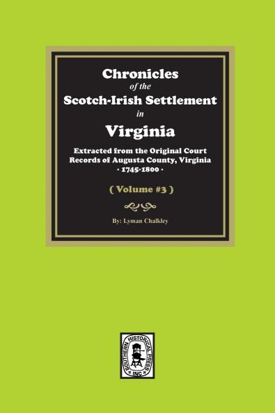 Chronicles of the Scotch-Irish Settlement in Virginia. Extracted from the Original Records of Augusta County 1745-1800. (Volume #3)