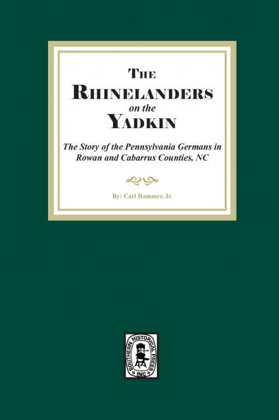 Rhinelanders on the Yadkin.  The Story of the Pennsylvania Germans in Rowan and Cabarrus Counties North Carolina