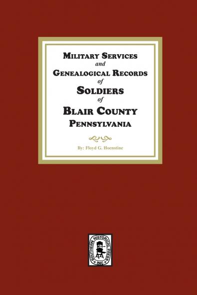 Military Services and Genealogical Records of Soldiers of Blair County Pennsylvania