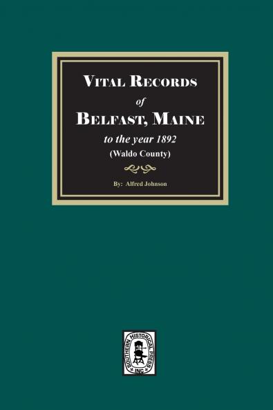 Vital Records of Belfast Maine to the year 1892. (Waldo County)