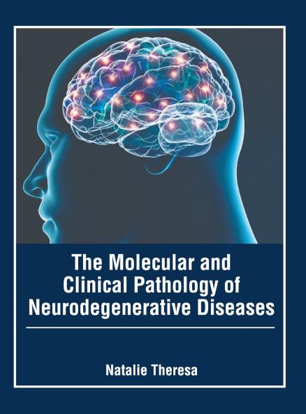 The Molecular and Clinical Pathology of Neurodegenerative Diseases