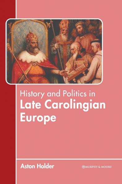 History and Politics in Late Carolingian Europe