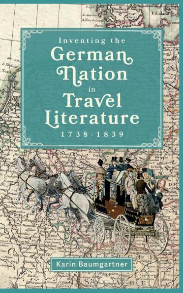 Inventing the German Nation in Travel Literature 1738-1839