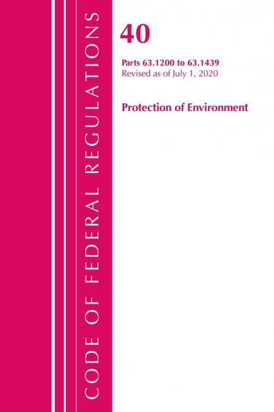 Code of Federal Regulations Title 40 Protection of the Environment 63.1200-63.1439 Revised as of July 1 2020