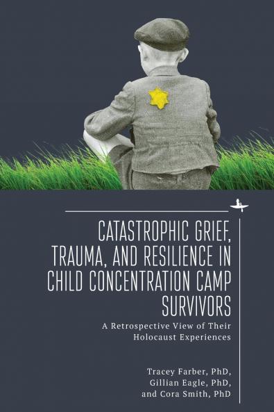 Catastrophic Grief Trauma and Resilience in Child Concentration Camp Survivors