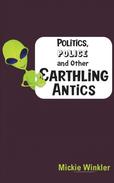 Politics Police and Other Earthling Antics