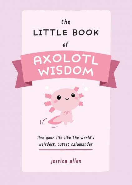 Little Book of Axolotl Wisdom