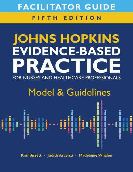 Facilitator Guide for Johns Hopkins Evidence-Based Practice for Nurses and Healthcare Professionals Fifth Edition