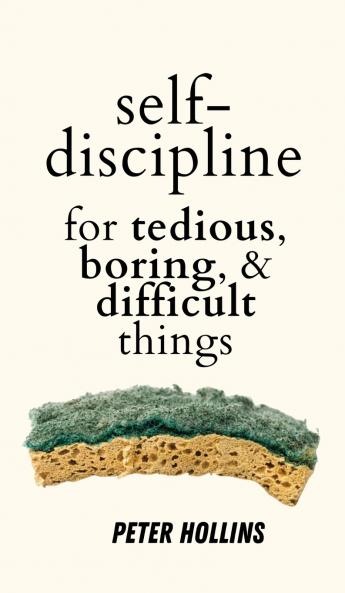 Self-Discipline for Tedious Boring and Difficult Things