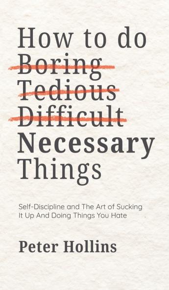 How To Do Boring Tedious Difficult but Necessary Things (Live a Disciplined Life)