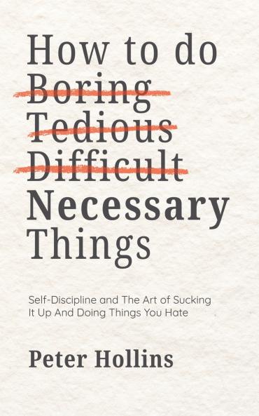 How To Do Boring Tedious Difficult but Necessary Things (Live a Disciplined Life)