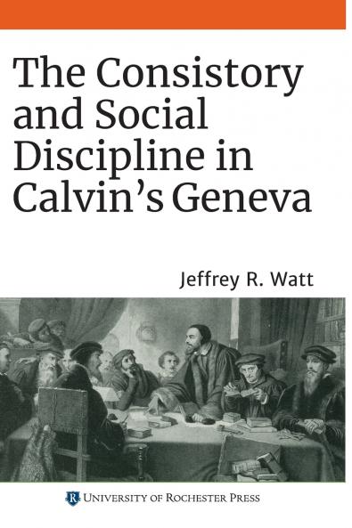 Consistory and Social Discipline in Calvin's Geneva