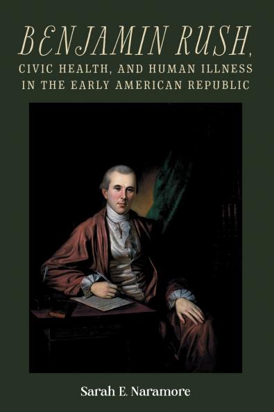 Benjamin Rush Civic Health and Human Illness in the Early American Republic