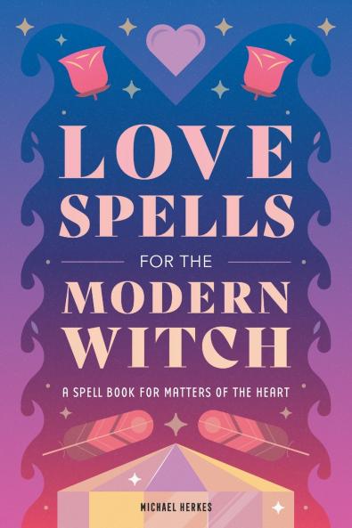 Love Spells for the Modern Witch