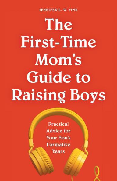 The First-Time Mom's Guide to Raising Boys