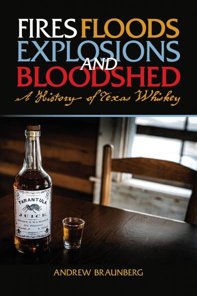 Fires Floods Explosions and Bloodshed A History of Texas Whiskey