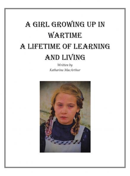 A GIRL GROWING UP IN WARTIME A LIFETIME OF LEARNING AND LIVING