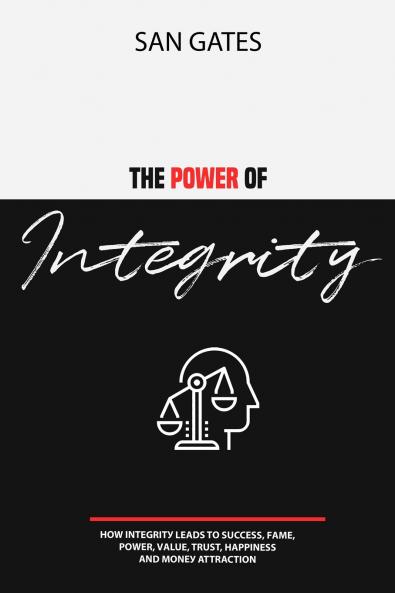 The Power of Integrity - How Integritу Leads To Ѕuссеѕѕ Fаmе Роwеr Vаluе Truѕt Hаррinеѕѕ Аnd Mоnеу Attraction