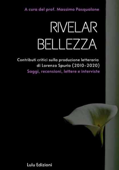 Rivelar bellezza.  Contributi critici sulla produzione letteraria di Lorenzo Spurio (2010-2020)
