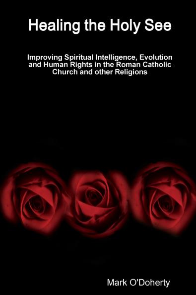 Healing the Holy See - Improving Spiritual Intelligence Evolution and Human Rights in the Roman Catholic Church and other Religions