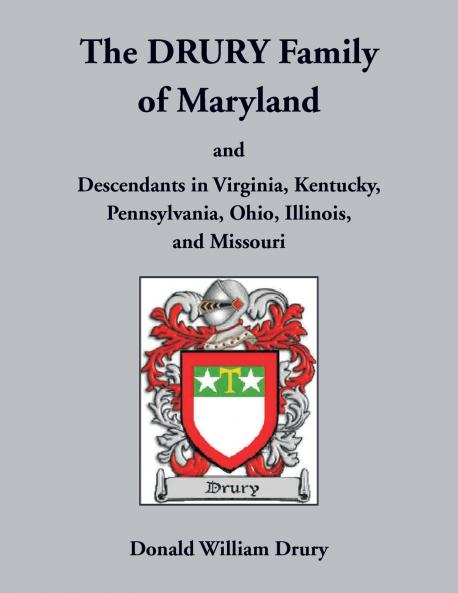 The Drury Family of Maryland and Descendants in Virginia Kentucky Pennsylvania Ohio Illinois and Missouri