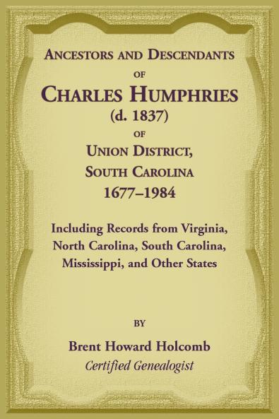 Ancestors and Descendants of Charles Humphries (d. 1837) of Union District South Carolina 1677-1984 including records from Virginia North Carolina South Carolina Mississippi and other states