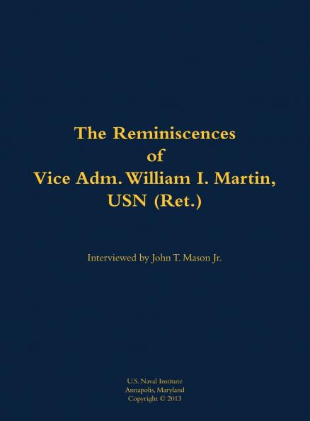 The Reminiscences of Vice Adm. William I. Martin USN (Ret.)