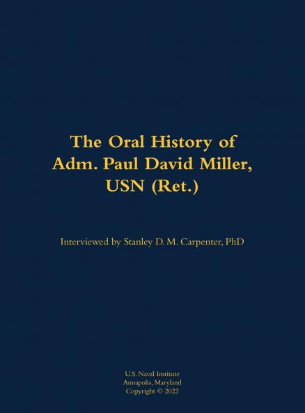 The Oral History of Adm. Paul David Miller USN (Ret.)