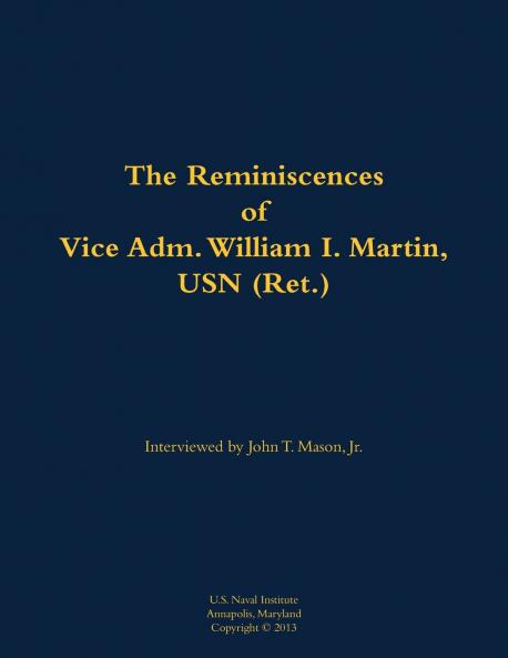 The Reminiscences of Vice Adm. William I. Martin USN (Ret.)