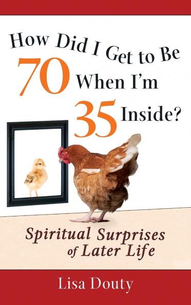 How Did I Get to Be 70 When I'm 35 Inside?