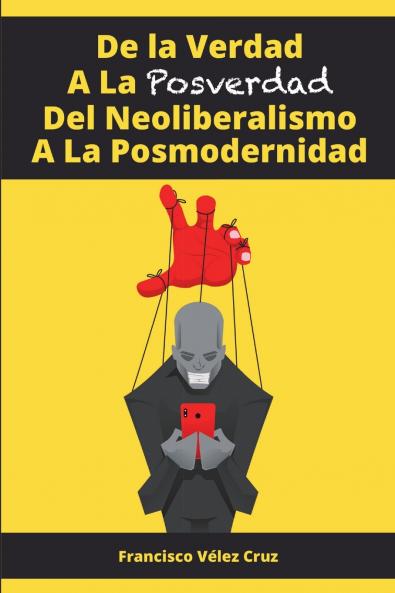 De la Verdad A La Posverdad Del Neoliberalismo A La Posmodernidad
