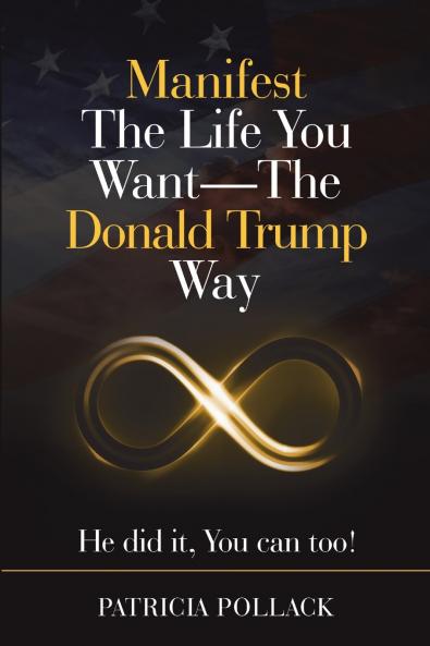 Manifest the Life You Want - the Donald Trump Way