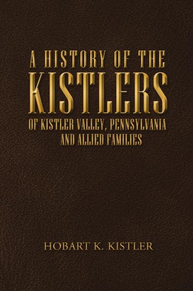 A History of the Kistlers of Kistler Valley Pennsylvania