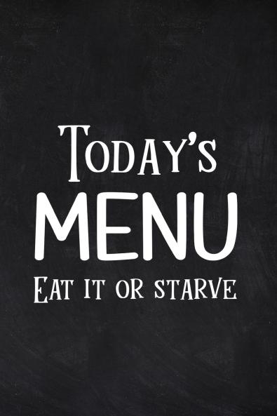 Today's Menu Eat it or Starve