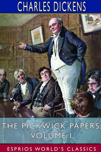 The Pickwick Papers Volume I (Esprios Classics)
