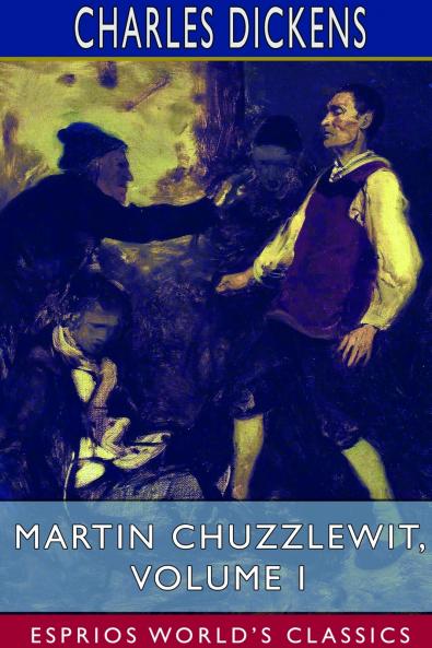 Martin Chuzzlewit Volume I (Esprios Classics)