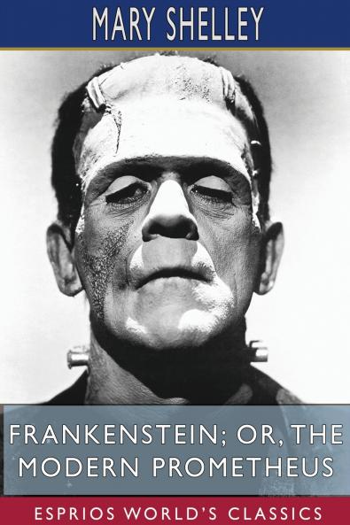 Frankenstein; or The Modern Prometheus (Esprios Classics)