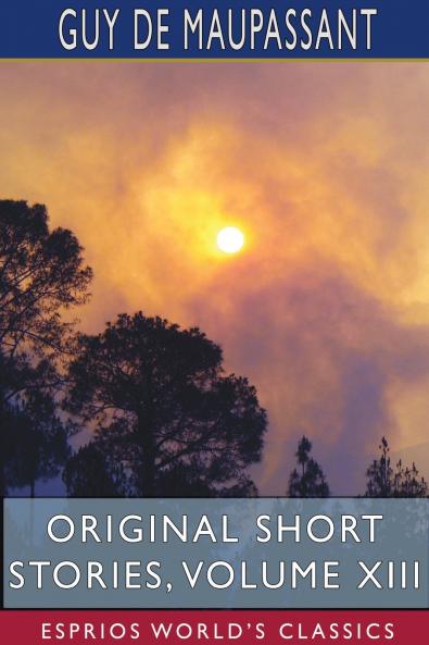 Original Short Stories Volume XIII (Esprios Classics)