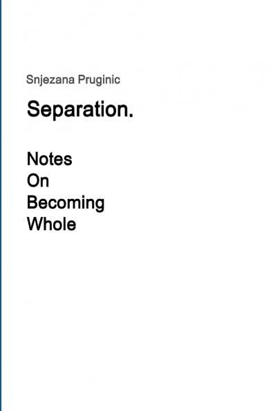 Separation. Notes On Becoming Whole