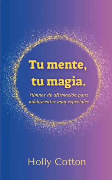 Tu mente Tu magia. Himnos de afirmación para adolescentes muy especiales