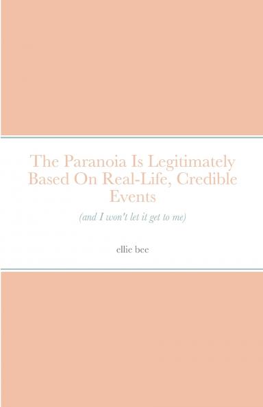 The Paranoia Is Legitimately Based On Real-Life Credible Events (and I won't let it get to me)