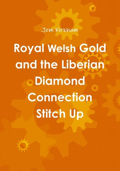 Royal Welsh Gold and the Liberian Diamond Connection Stitch Up
