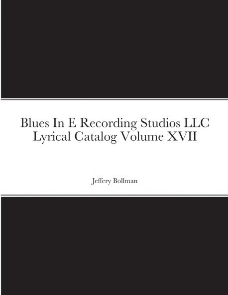 Blues In E Recording Studios LLC Lyrical Catalog Volume XVII