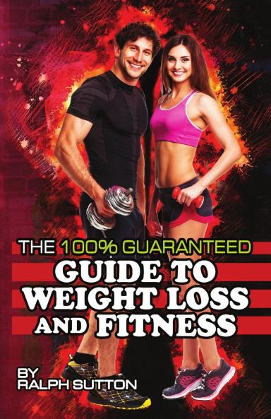 THE 100% GUARANTEED GUIDE TO WEIGHT LOSS AND FITNESS