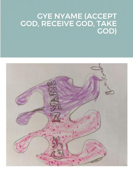 GYE NYAME (ACCEPT GOD RECEIVE GOD TAKE GOD)